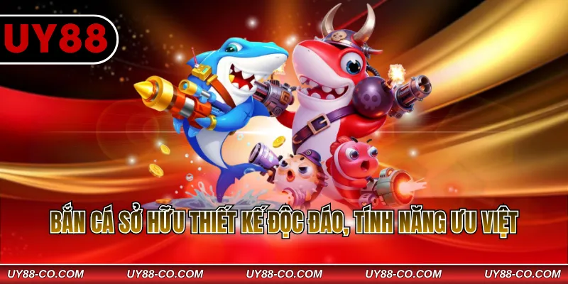 Bắn cá sở hữu thiết kế độc đáo, tính năng ưu việt